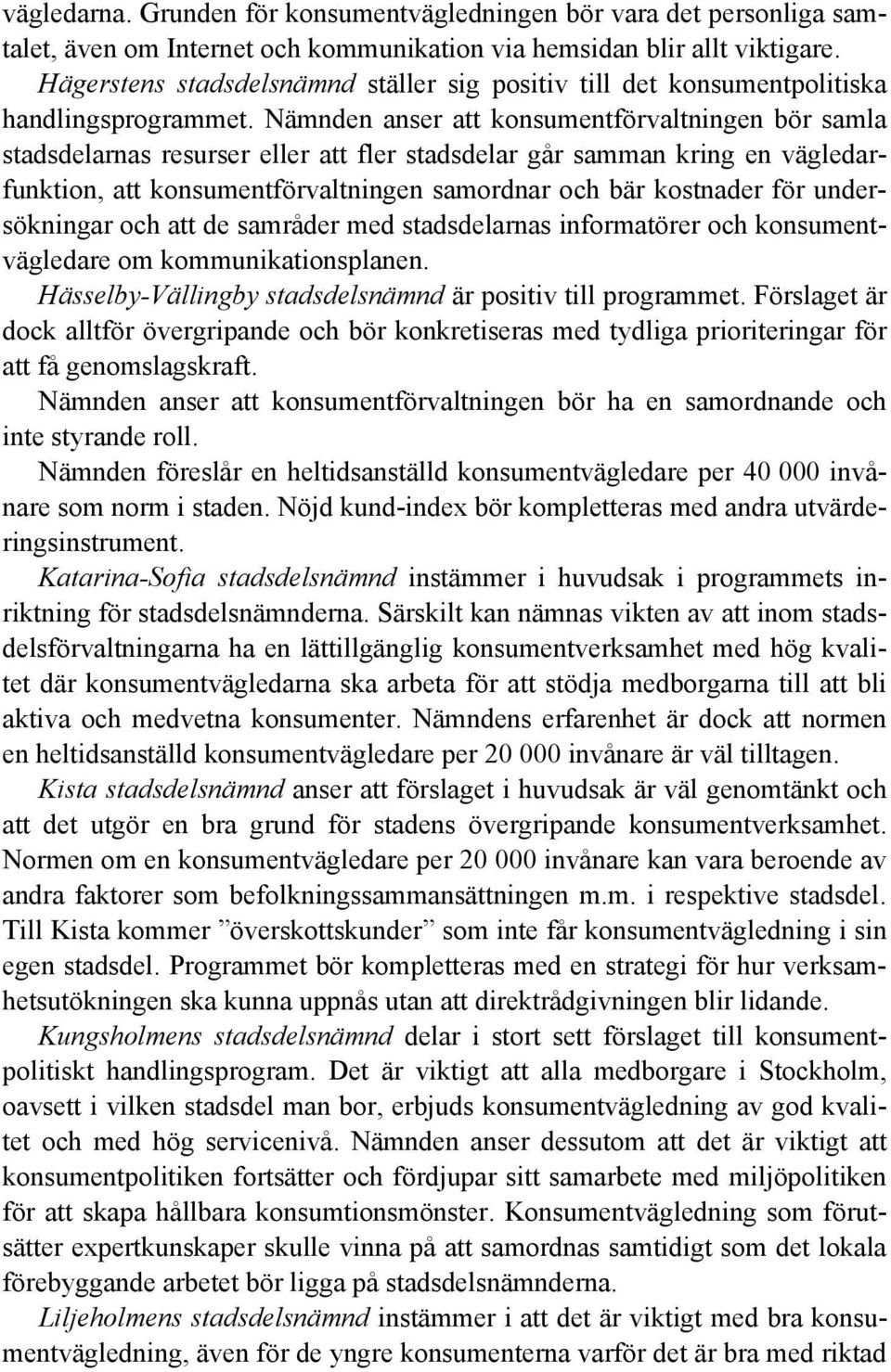 Nämnden anser att konsumentförvaltningen bör samla stadsdelarnas resurser eller att fler stadsdelar går samman kring en vägledarfunktion, att konsumentförvaltningen samordnar och bär kostnader för