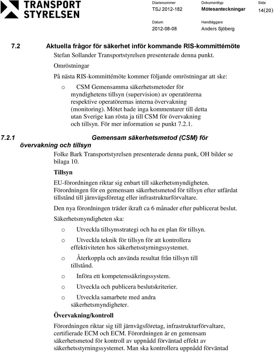 övervakning (mnitring). Mötet hade inga kmmentarer till detta utan Sverige kan rösta ja till CSM för övervakning ch tillsyn. För mer infrmatin se punkt 7.2.