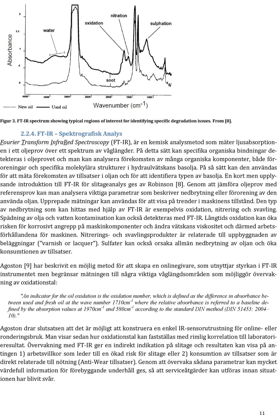 På detta sätt kan specifika organiska bindningar detekteras i oljeprovet och man kan analysera förekomsten av många organiska komponenter, både föroreningar och specifika molekylära strukturer i