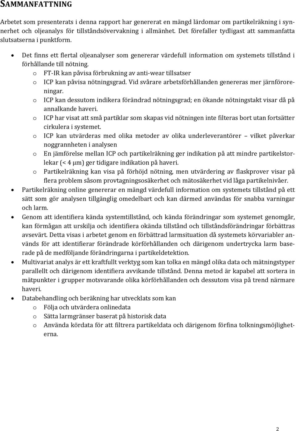 o FT-IR kan påvisa förbrukning av anti-wear tillsatser o ICP kan påvisa nötningsgrad. Vid svårare arbetsförhållanden genereras mer järnföroreningar.