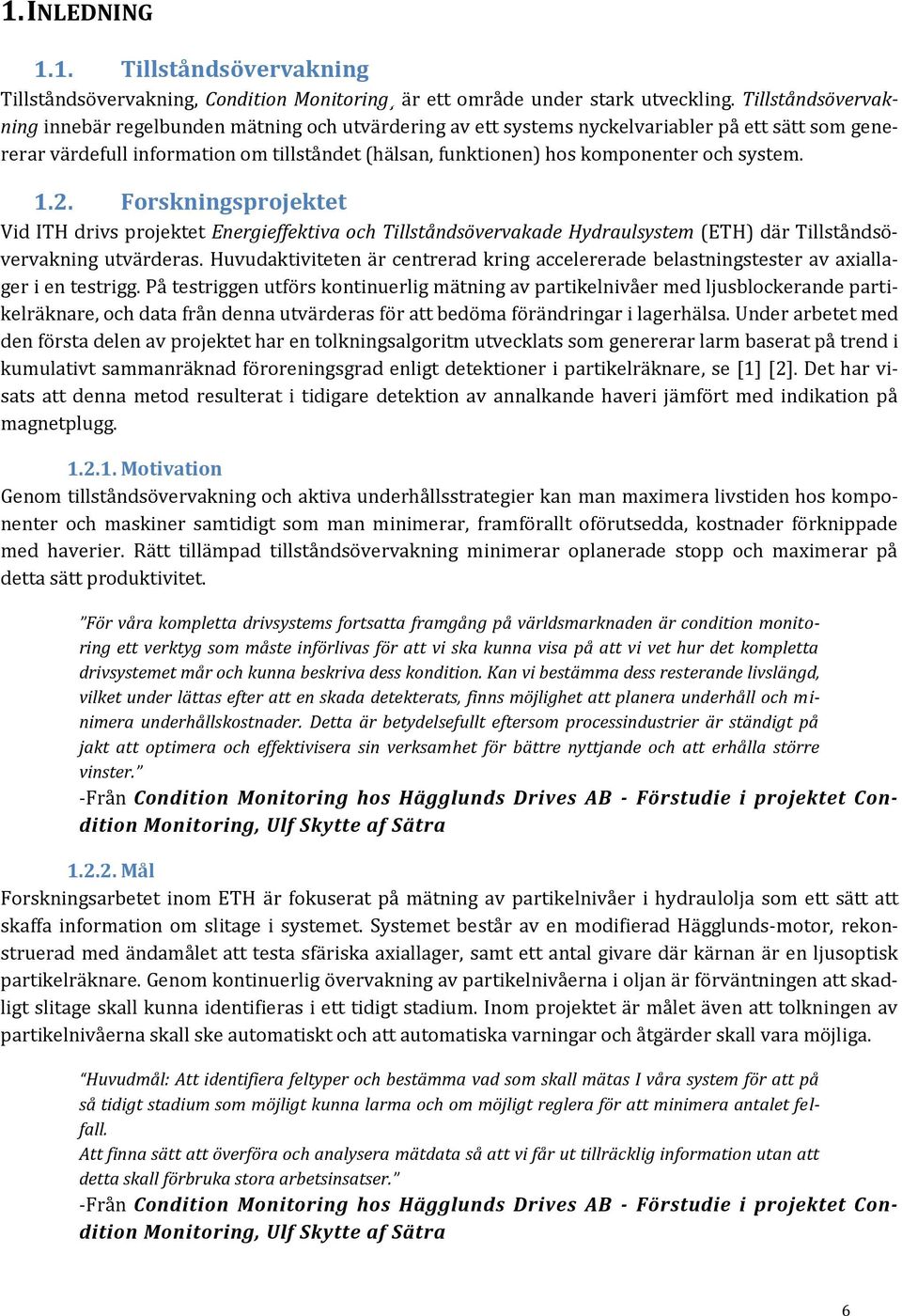och system. 1.2. Forskningsprojektet Vid ITH drivs projektet Energieffektiva och Tillståndsövervakade Hydraulsystem (ETH) där Tillståndsövervakning utvärderas.