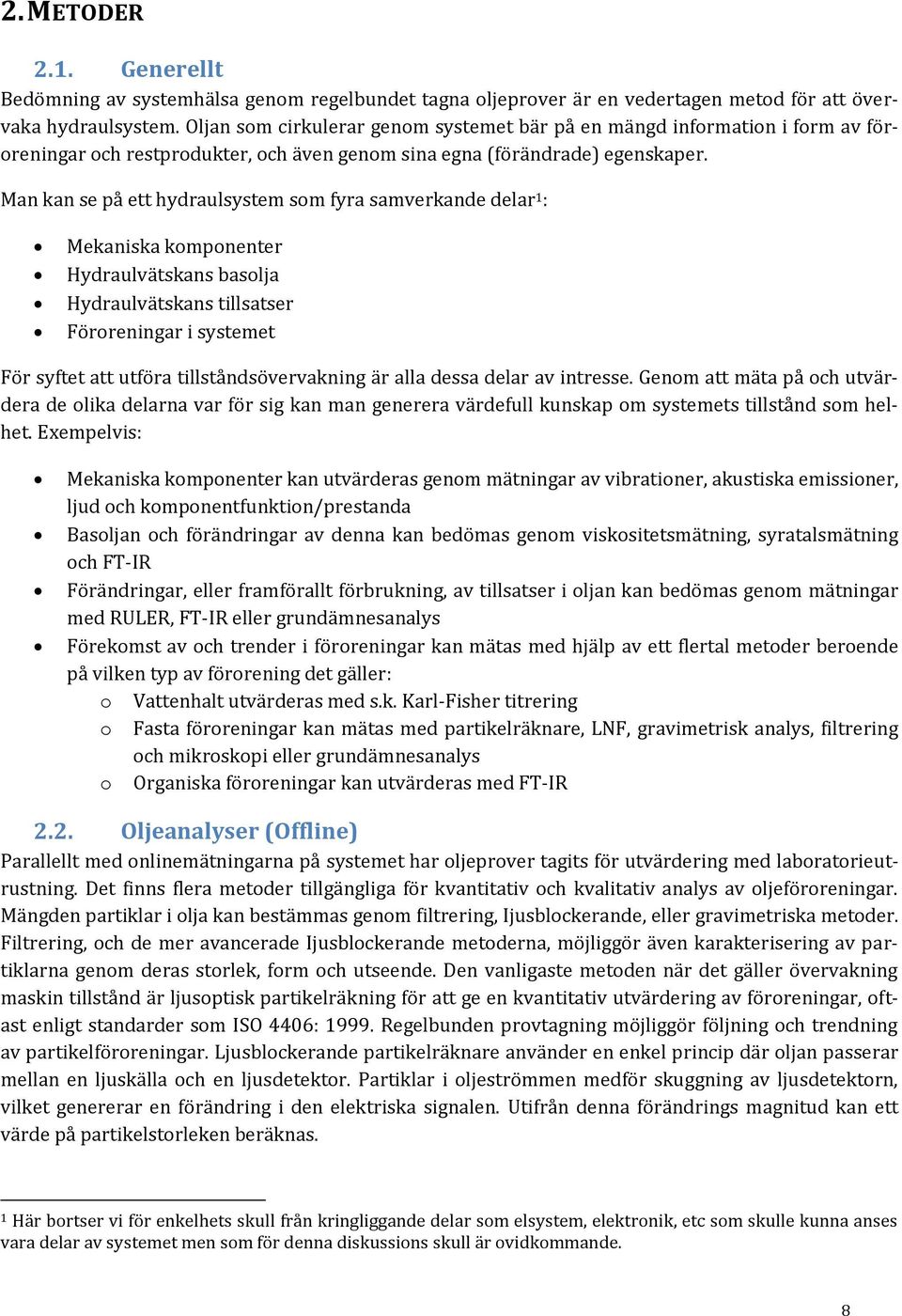 Man kan se på ett hydraulsystem som fyra samverkande delar 1 : Mekaniska komponenter Hydraulvätskans basolja Hydraulvätskans tillsatser Föroreningar i systemet För syftet att utföra