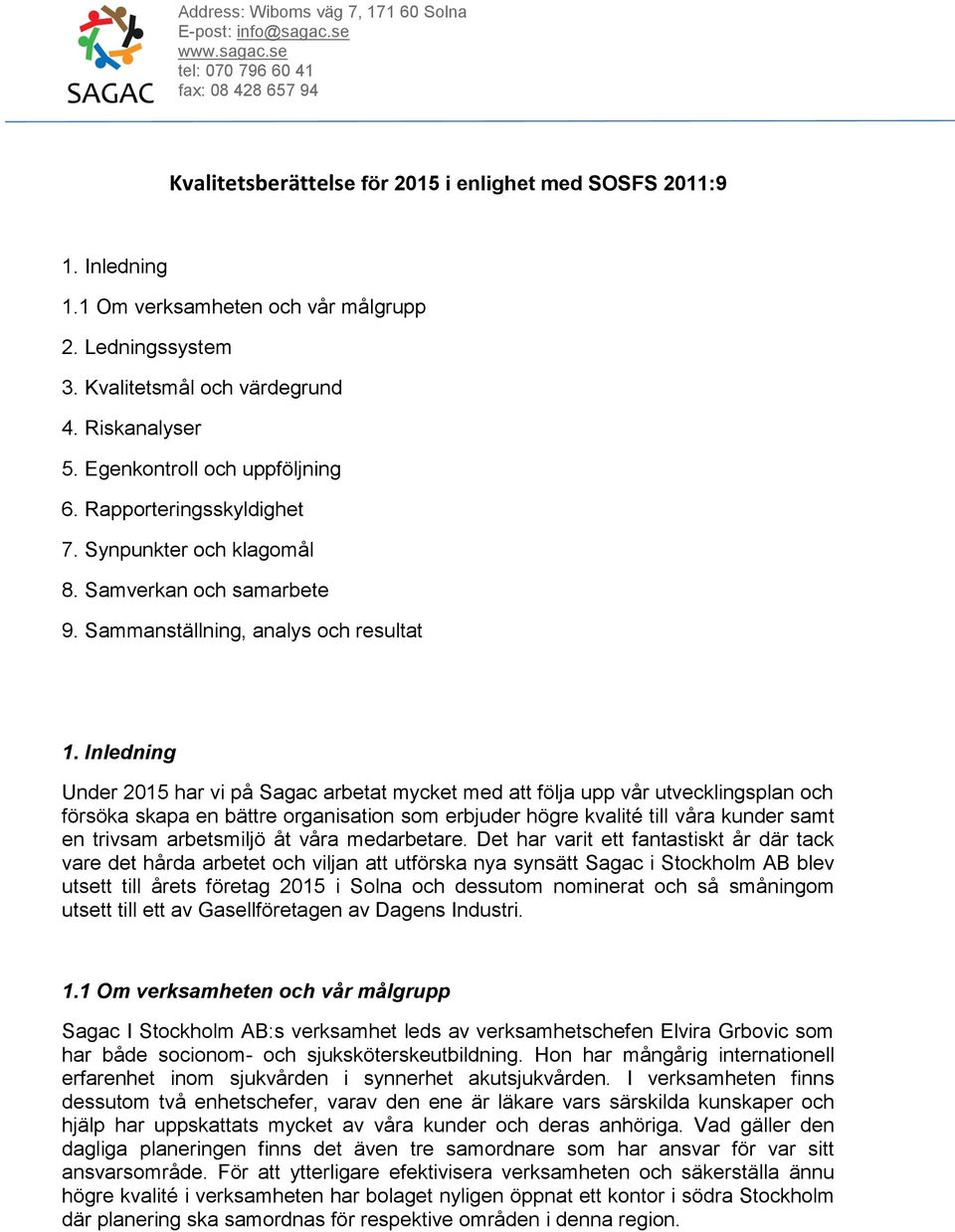 Inledning Under 2015 har vi på Sagac arbetat mycket med att följa upp vår utvecklingsplan och försöka skapa en bättre organisation som erbjuder högre kvalité till våra kunder samt en trivsam