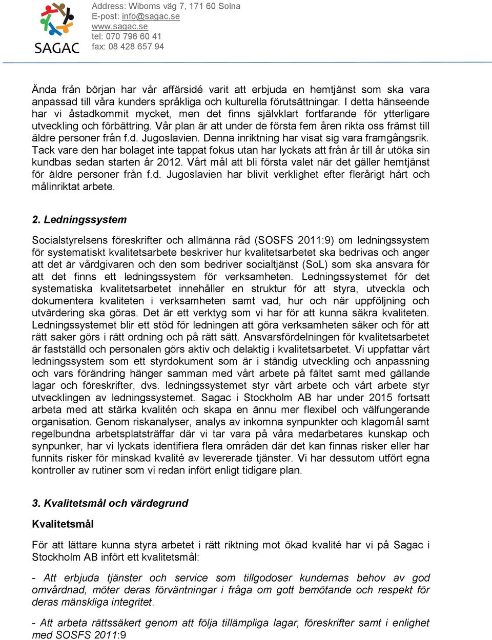 Vår plan är att under de första fem åren rikta oss främst till äldre personer från f.d. Jugoslavien. Denna inriktning har visat sig vara framgångsrik.