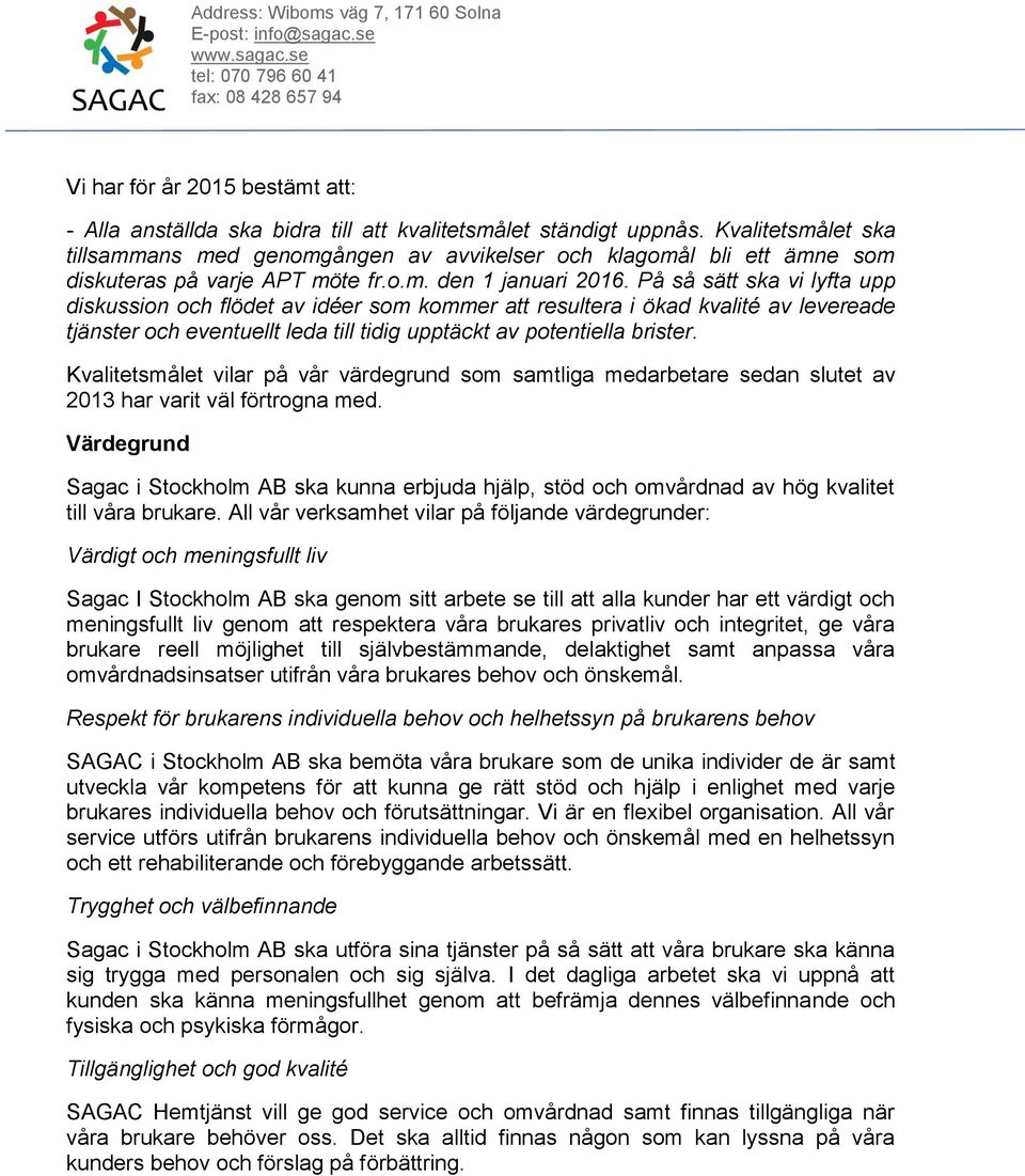 På så sätt ska vi lyfta upp diskussion och flödet av idéer som kommer att resultera i ökad kvalité av levereade tjänster och eventuellt leda till tidig upptäckt av potentiella brister.