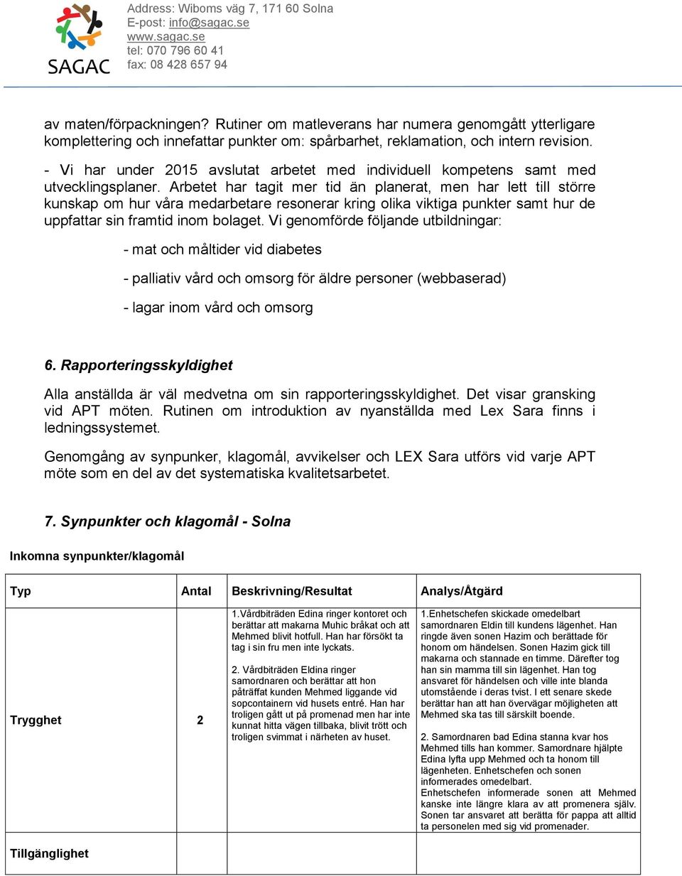 Arbetet har tagit mer tid än planerat, men har lett till större kunskap om hur våra medarbetare resonerar kring olika viktiga punkter samt hur de uppfattar sin framtid inom bolaget.