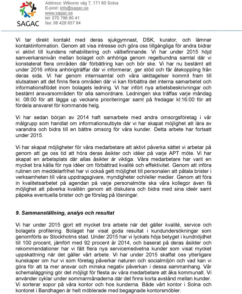 Vi har under 2015 höjd samverkansnivån mellan bolaget och anhöriga genom regelbundna samtal där vi konstaterat flera områden där förbättring kan och bör ske.