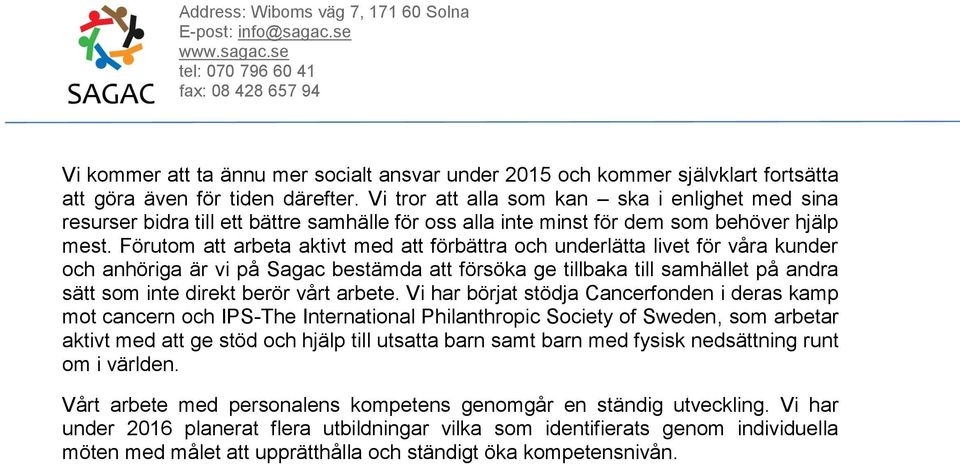 Förutom att arbeta aktivt med att förbättra och underlätta livet för våra kunder och anhöriga är vi på Sagac bestämda att försöka ge tillbaka till samhället på andra sätt som inte direkt berör vårt
