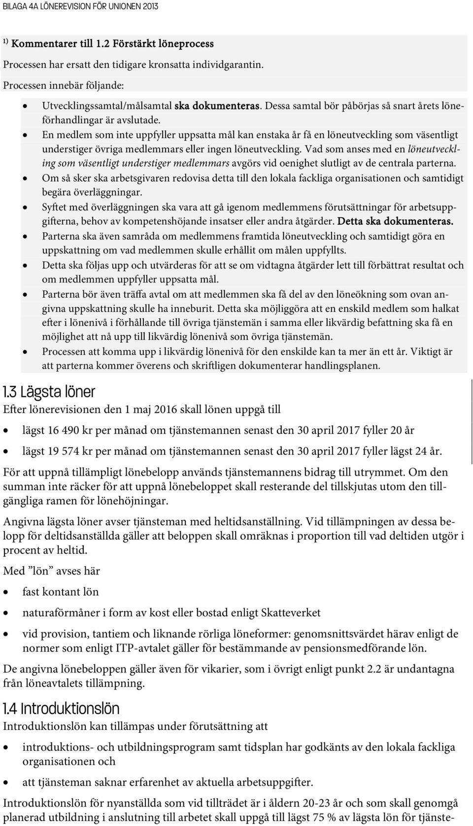 En medlem som inte uppfyller uppsatta mål kan enstaka år få en löneutveckling som väsentligt understiger övriga medlemmars eller ingen löneutveckling.
