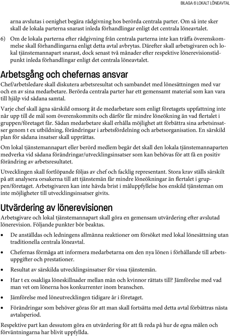 Däre er skall arbetsgivaren och lokal tjänstemannapart snarast, dock senast två månader e er respektive lönerevisionstidpunkt inleda förhandlingar enligt det centrala löneavtalet.