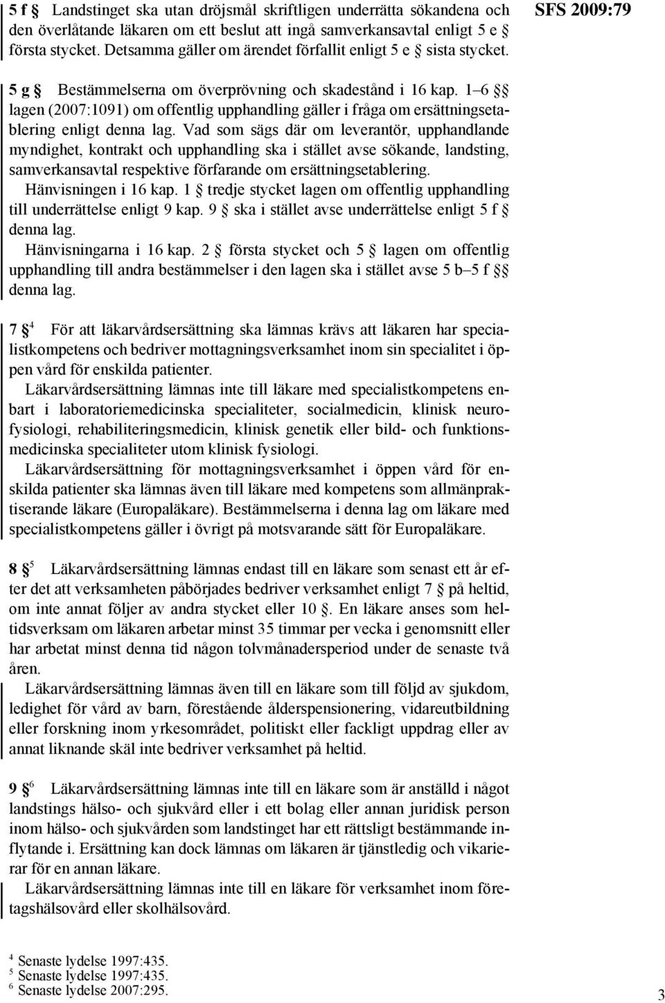 1 6 lagen (2007:1091) om offentlig upphandling gäller i fråga om ersättningsetablering enligt denna lag.