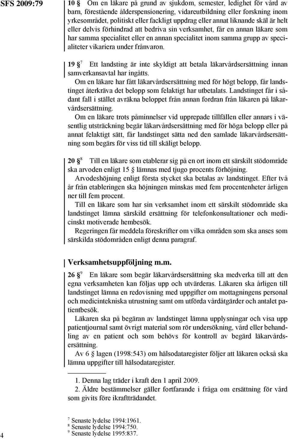 specialiteter vikariera under frånvaron. 19 7 Ett landsting är inte skyldigt att betala läkarvårdsersättning innan samverkansavtal har ingåtts.