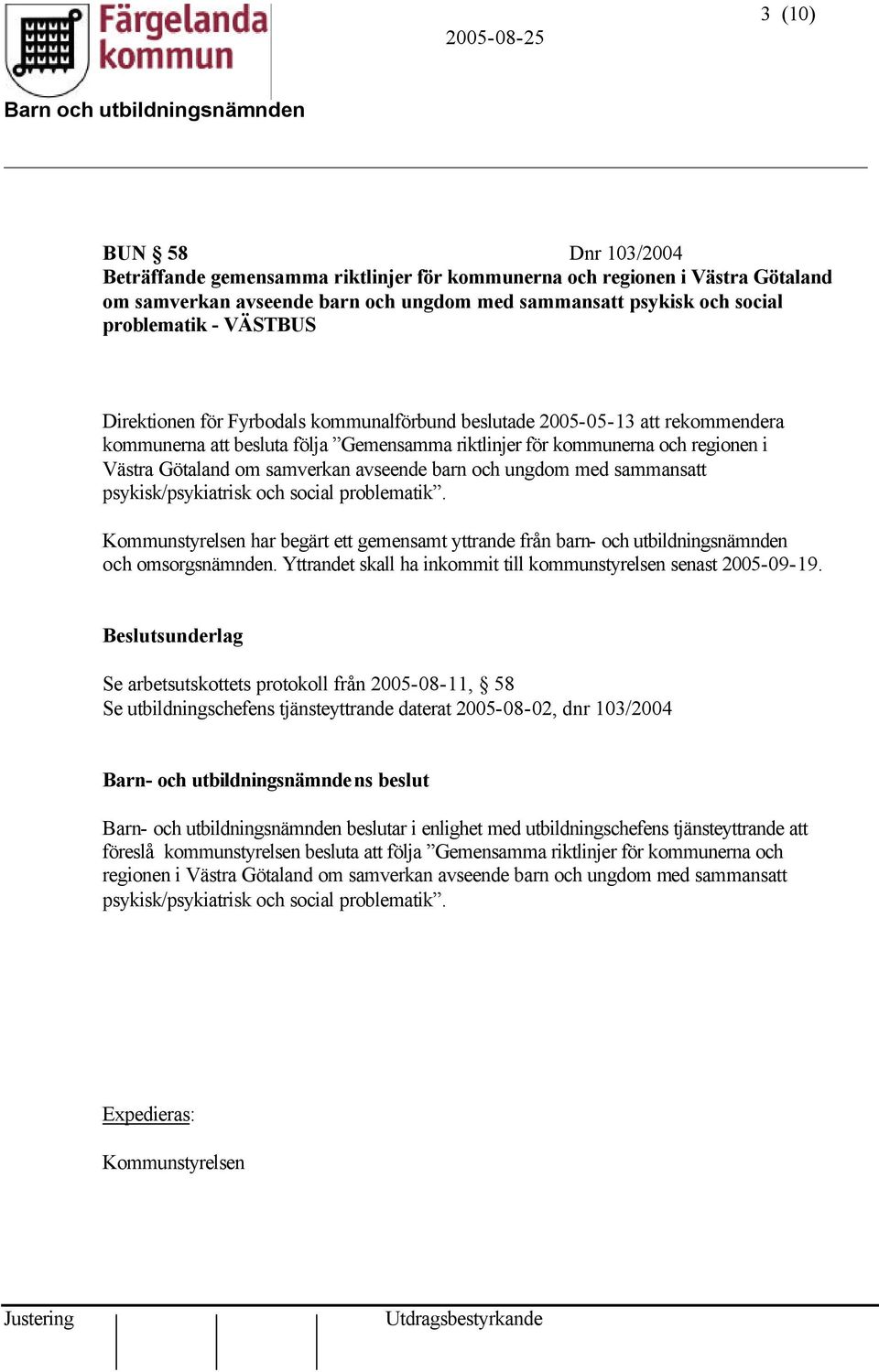 avseende barn och ungdom med sammansatt psykisk/psykiatrisk och social problematik. Kommunstyrelsen har begärt ett gemensamt yttrande från barn- och utbildningsnämnden och omsorgsnämnden.