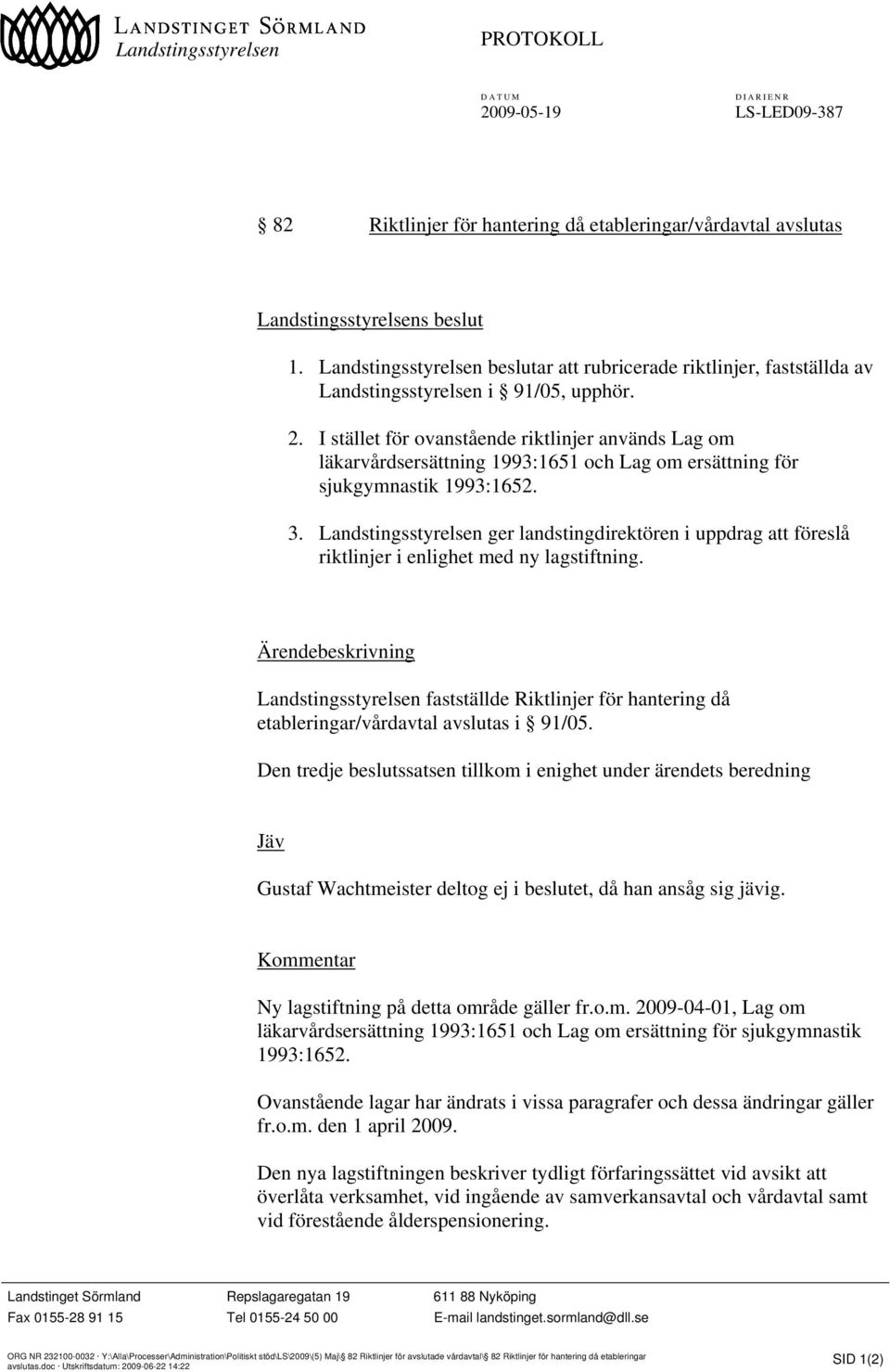 I stället för ovanstående riktlinjer används Lag om läkarvårdsersättning 1993:1651 och Lag om ersättning för sjukgymnastik 1993:1652. 3.