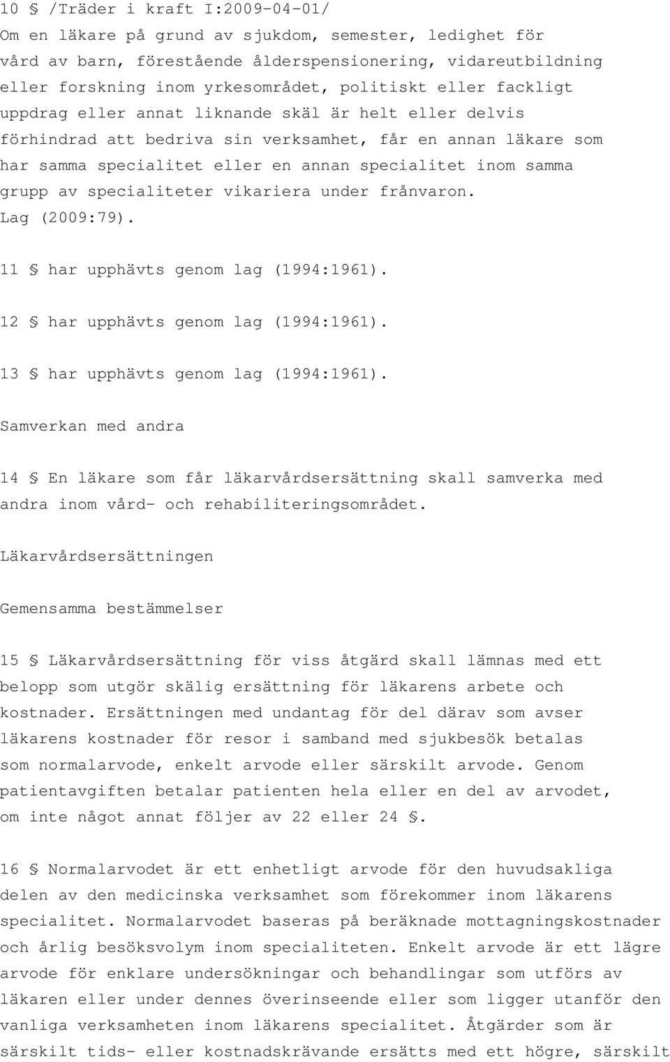 av specialiteter vikariera under frånvaron. Lag (2009:79). 11 har upphävts genom lag (1994:1961). 12 har upphävts genom lag (1994:1961). 13 har upphävts genom lag (1994:1961).