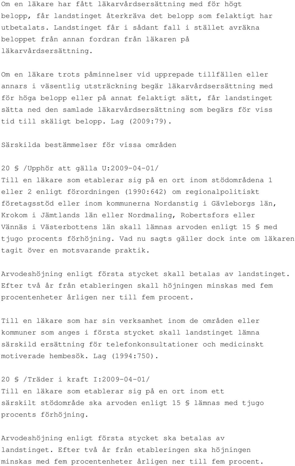 Om en läkare trots påminnelser vid upprepade tillfällen eller annars i väsentlig utsträckning begär läkarvårdsersättning med för höga belopp eller på annat felaktigt sätt, får landstinget sätta ned