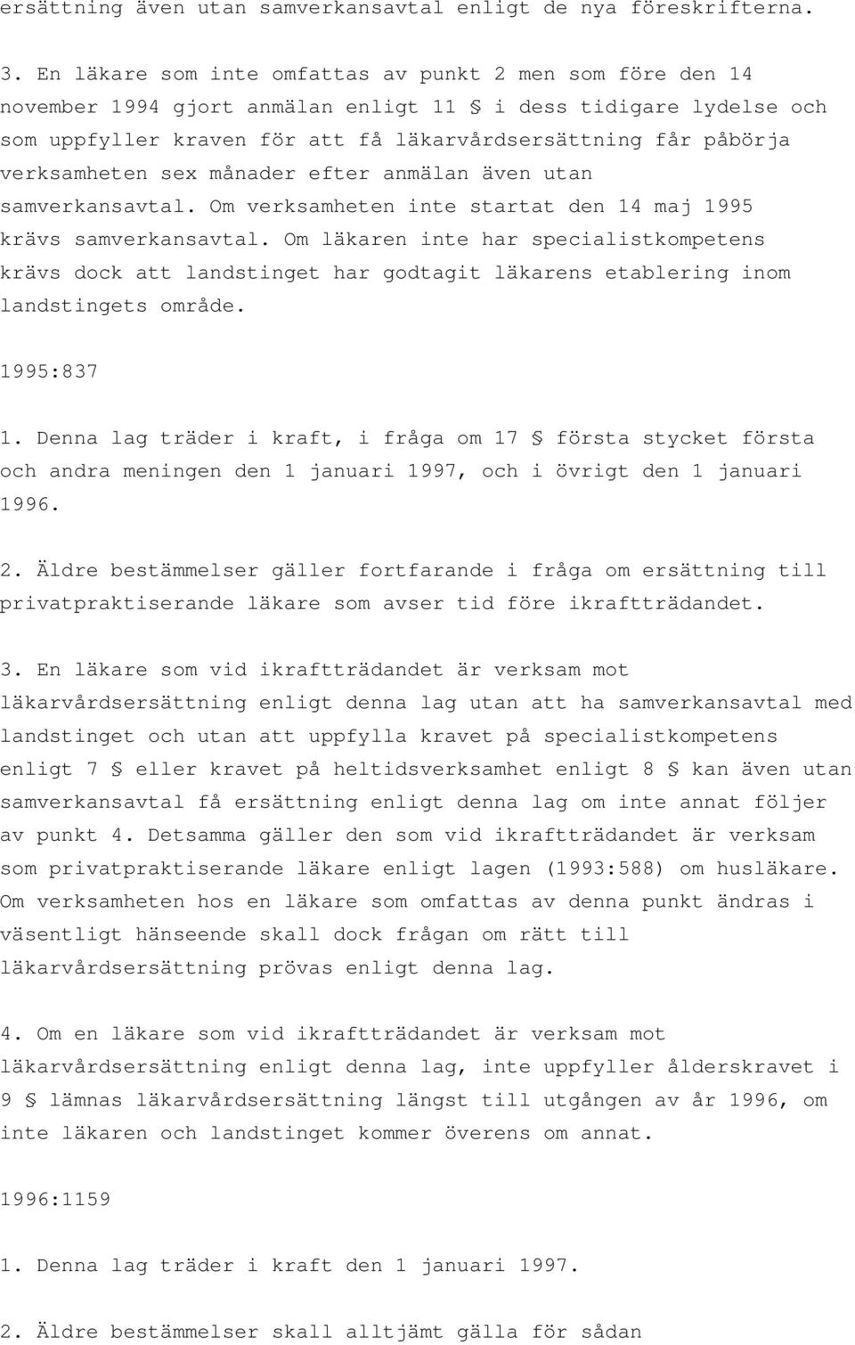 verksamheten sex månader efter anmälan även utan samverkansavtal. Om verksamheten inte startat den 14 maj 1995 krävs samverkansavtal.