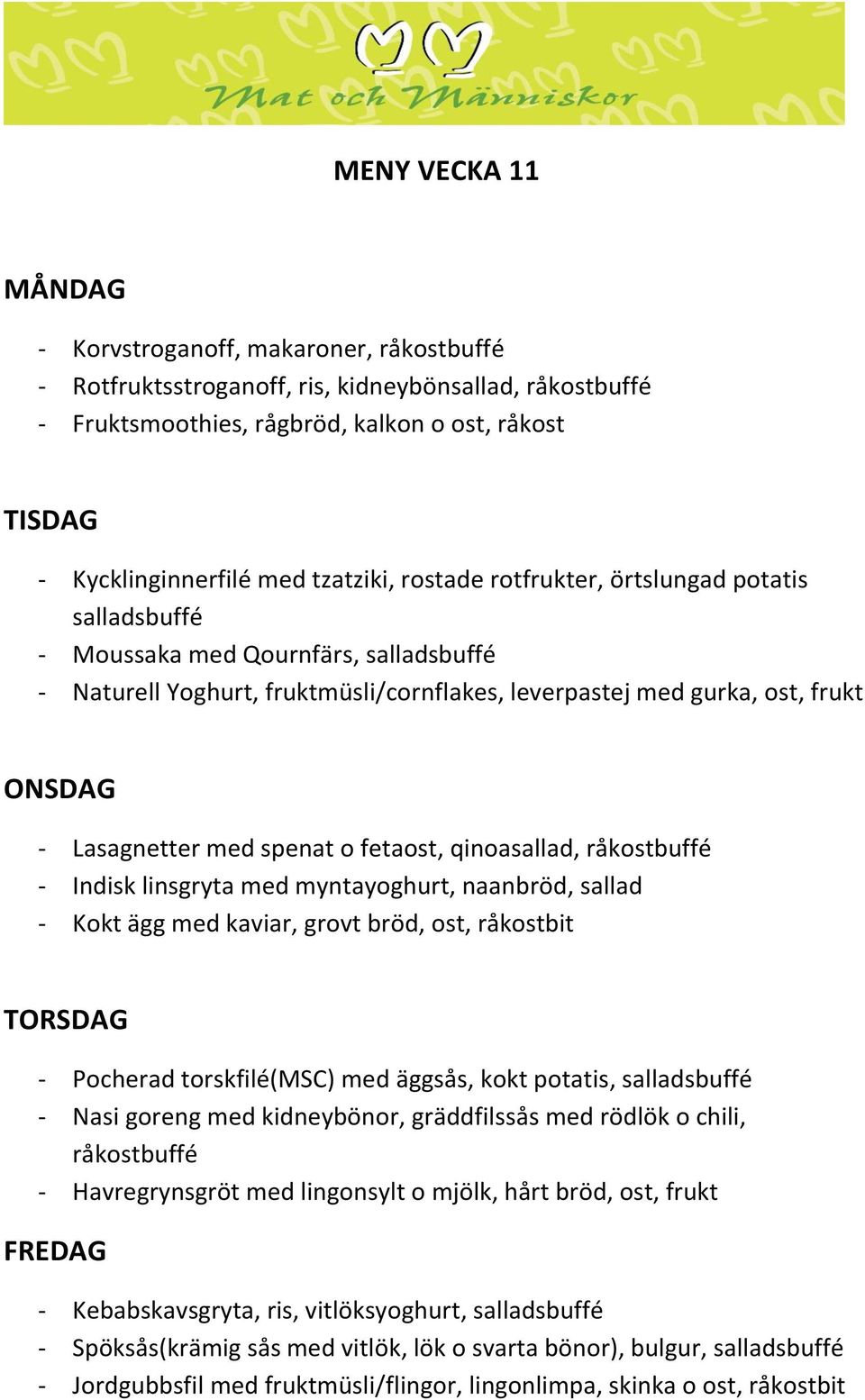 torskfilé(msc) med äggsås, kokt potatis, - Nasi goreng med kidneybönor, gräddfilssås med rödlök o chili, råkostbuffé - Havregrynsgröt med lingonsylt o mjölk, hårt bröd, ost,