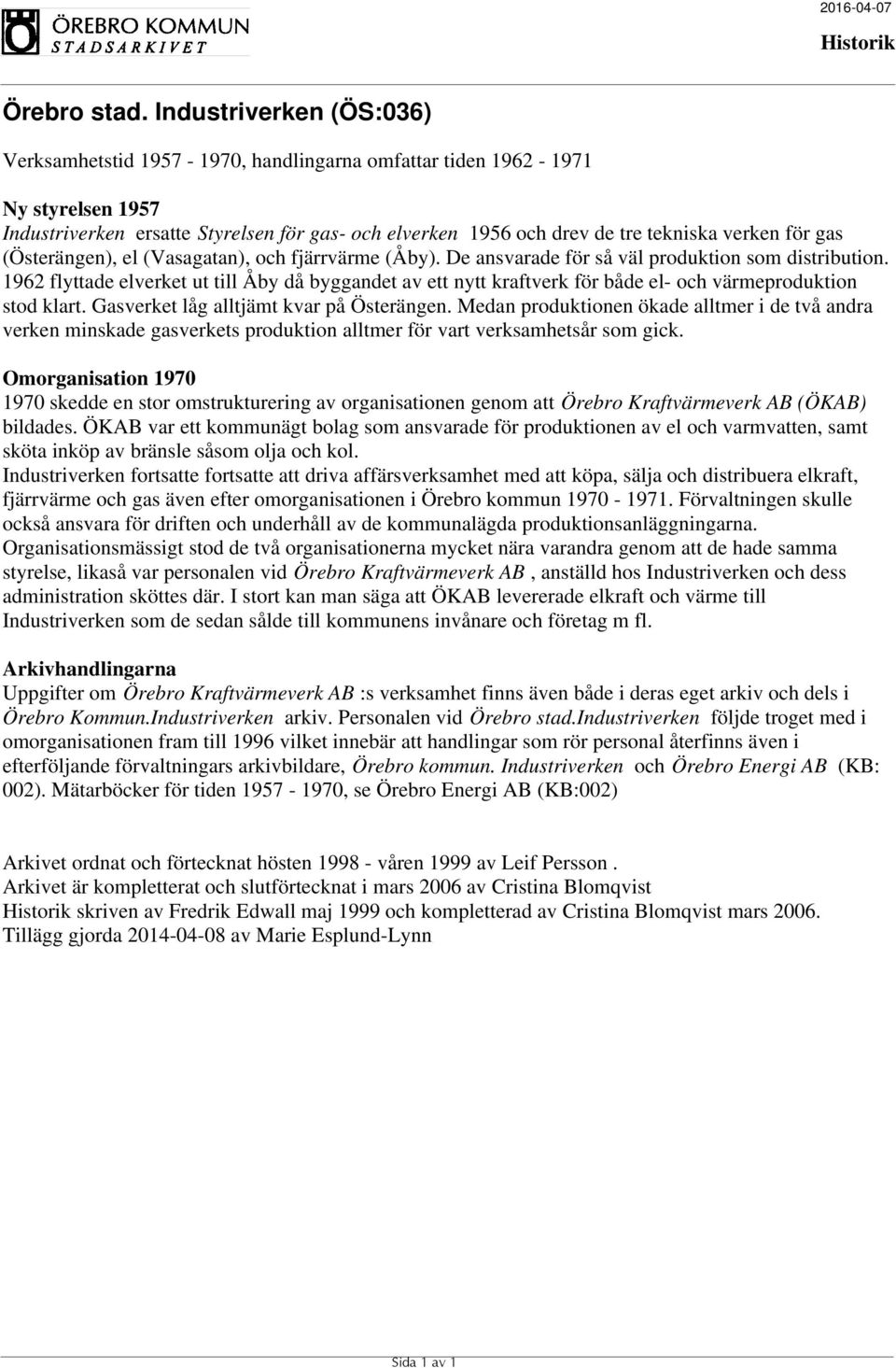 1962 flyttade elverket ut till Åby då byggandet av ett nytt kraftverk för både el- och värmeproduktion stod klart. Gasverket låg alltjämt kvar på Österängen.