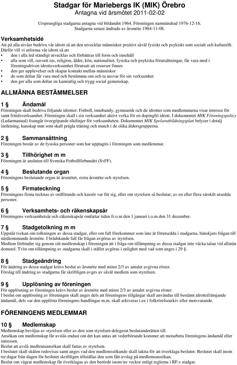 Därför vill vi utforma vår idrott så att den i alla led ständigt utvecklas och förbättras till form och innehåll alla som vill, oavsett ras, religion, ålder, kön, nationalitet, fysiska och psykiska