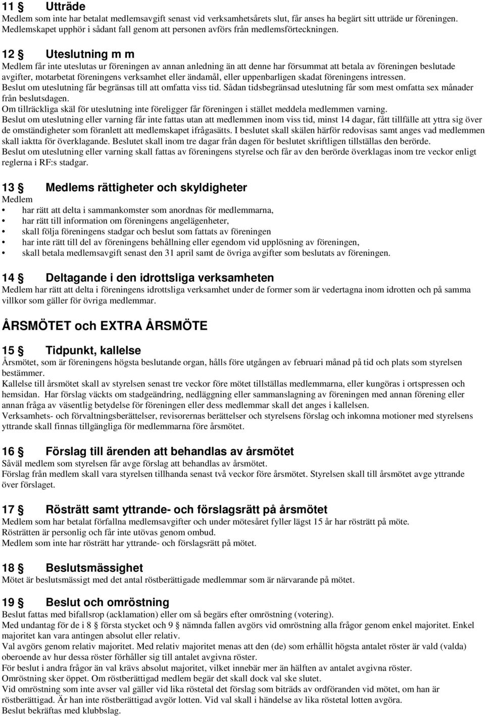 12 Uteslutning m m Medlem får inte uteslutas ur föreningen av annan anledning än att denne har försummat att betala av föreningen beslutade avgifter, motarbetat föreningens verksamhet eller ändamål,