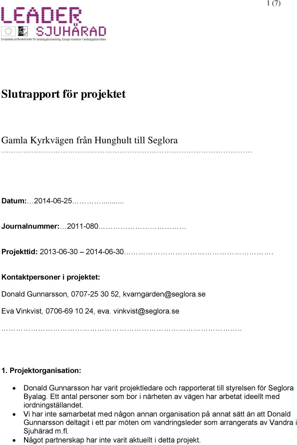 24, eva. vinkvist@seglora.se.. 1. Projektorganisation: Donald Gunnarsson har varit projektledare och rapporterat till styrelsen för Seglora Byalag.