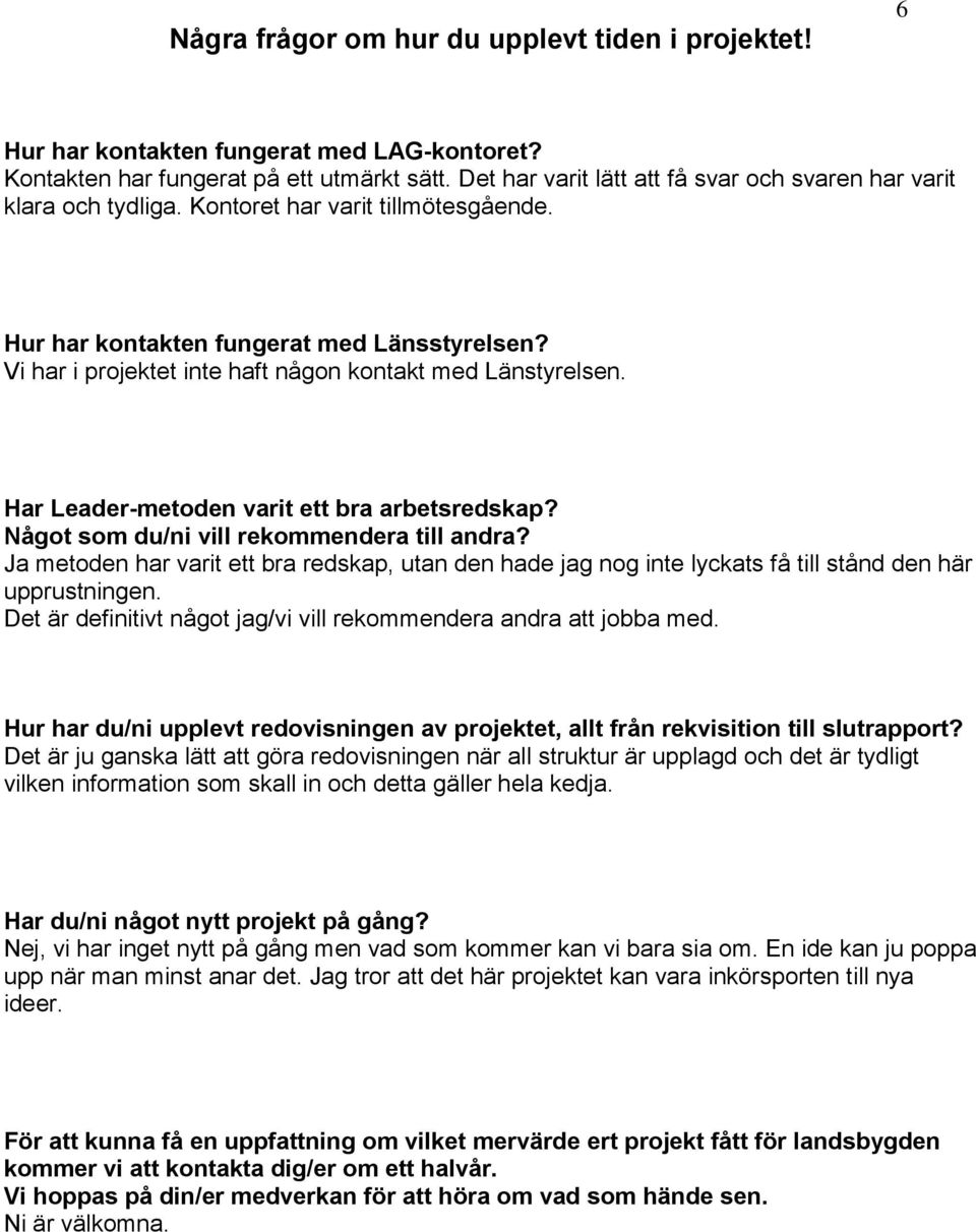 Vi har i projektet inte haft någon kontakt med Länstyrelsen. Har Leader-metoden varit ett bra arbetsredskap? Något som du/ni vill rekommendera till andra?