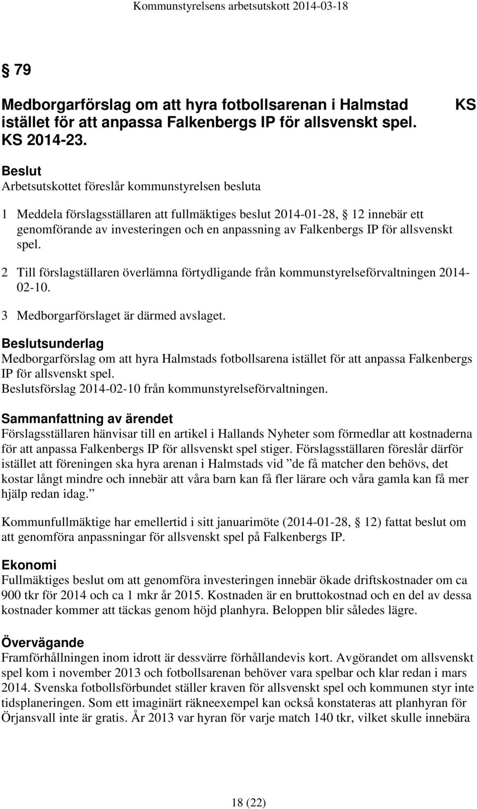 för allsvenskt spel. 2 Till förslagställaren överlämna förtydligande från kommunstyrelseförvaltningen 2014-02-10. 3 Medborgarförslaget är därmed avslaget.