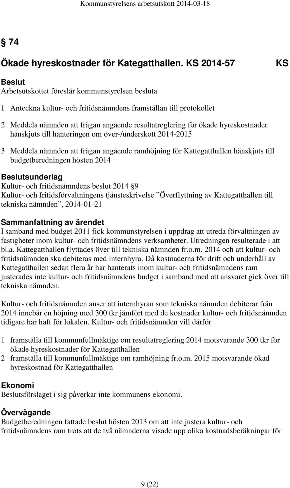 hyreskostnader hänskjuts till hanteringen om över-/underskott 2014-2015 3 Meddela nämnden att frågan angående ramhöjning för Kattegatthallen hänskjuts till budgetberedningen hösten 2014 sunderlag