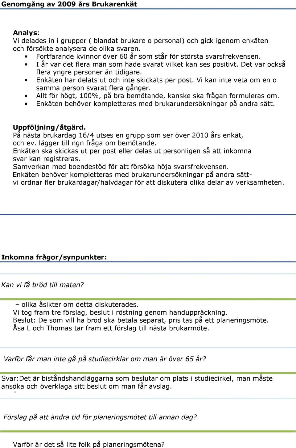 Enkäten har delats ut och inte skickats per post. Vi kan inte veta om en o samma person svarat flera gånger. Allt för högt, 100%, på bra bemötande, kanske ska frågan formuleras om.