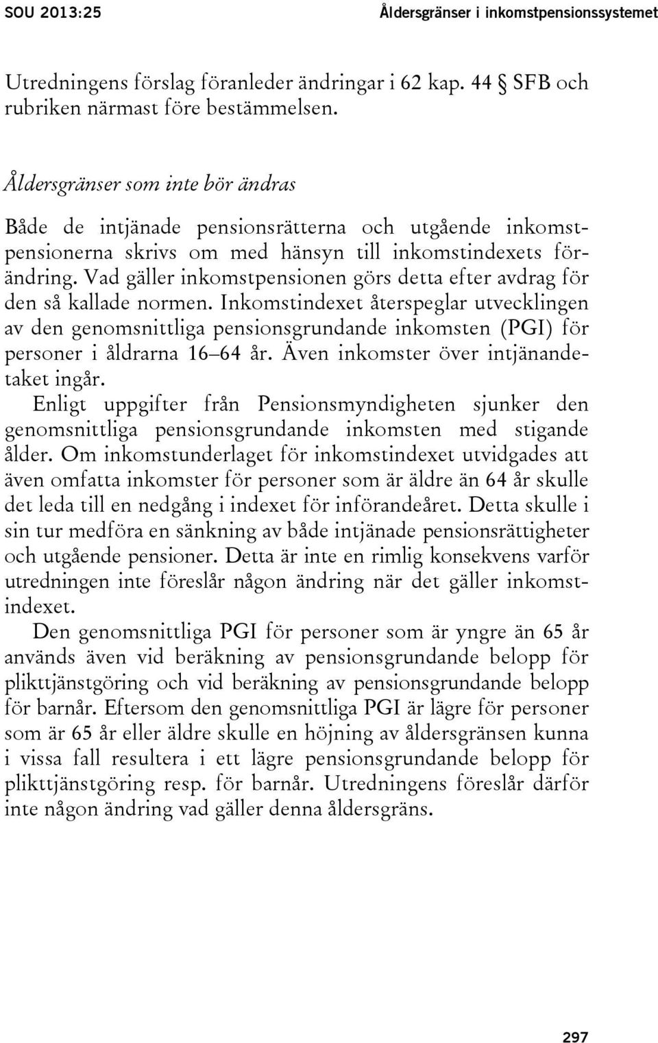 Vad gäller inkomstpensionen görs detta efter avdrag för den så kallade normen.