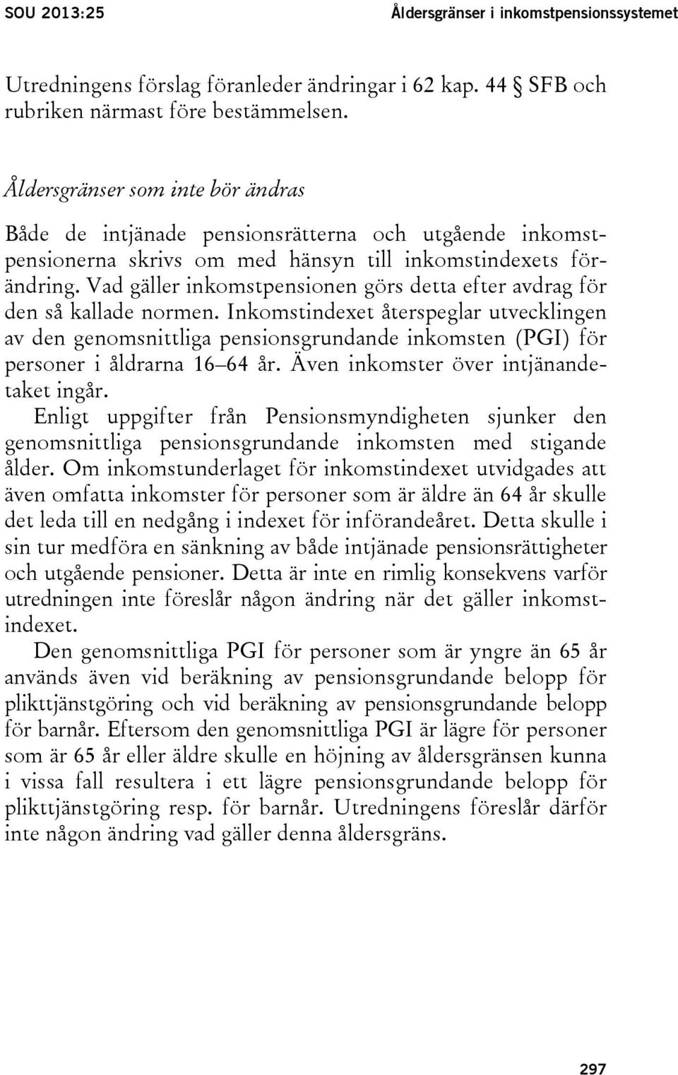 Vad gäller inkomstpensionen görs detta efter avdrag för den så kallade normen.