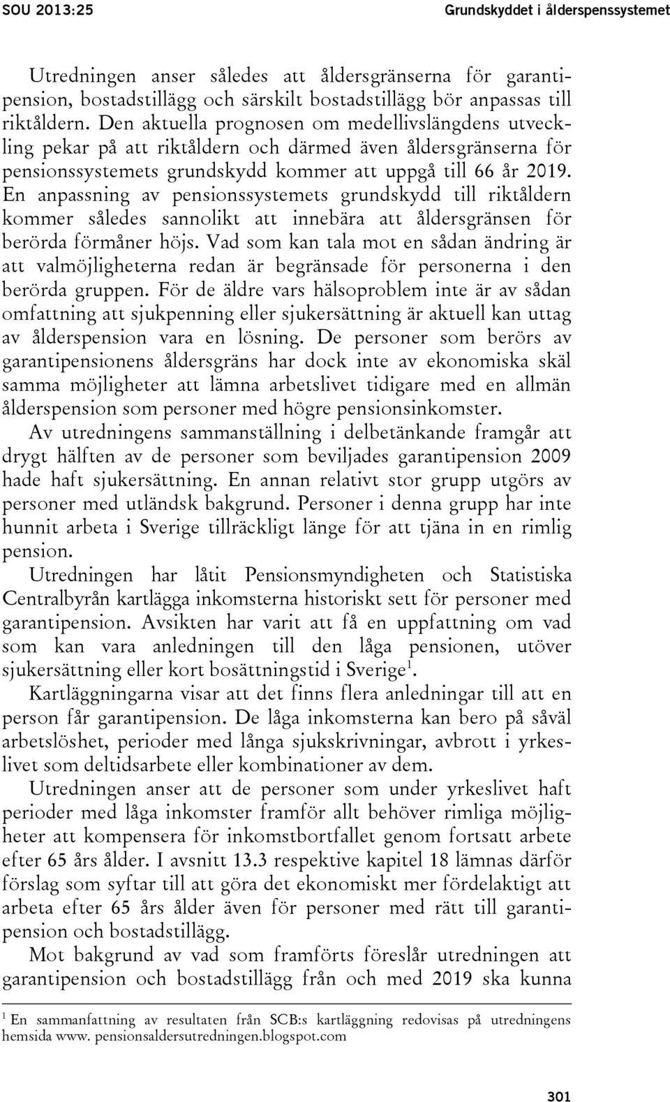 En anpassning av pensionssystemets grundskydd till riktåldern kommer således sannolikt att innebära att åldersgränsen för berörda förmåner höjs.