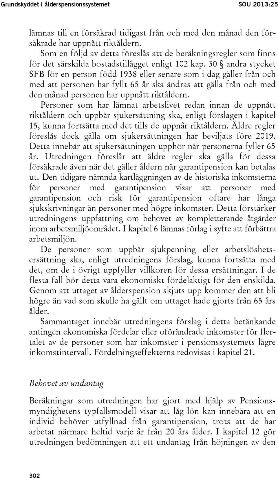 30 andra stycket SFB för en person född 1938 eller senare som i dag gäller från och med att personen har fyllt 65 år ska ändras att gälla från och med den månad personen har uppnått riktåldern.