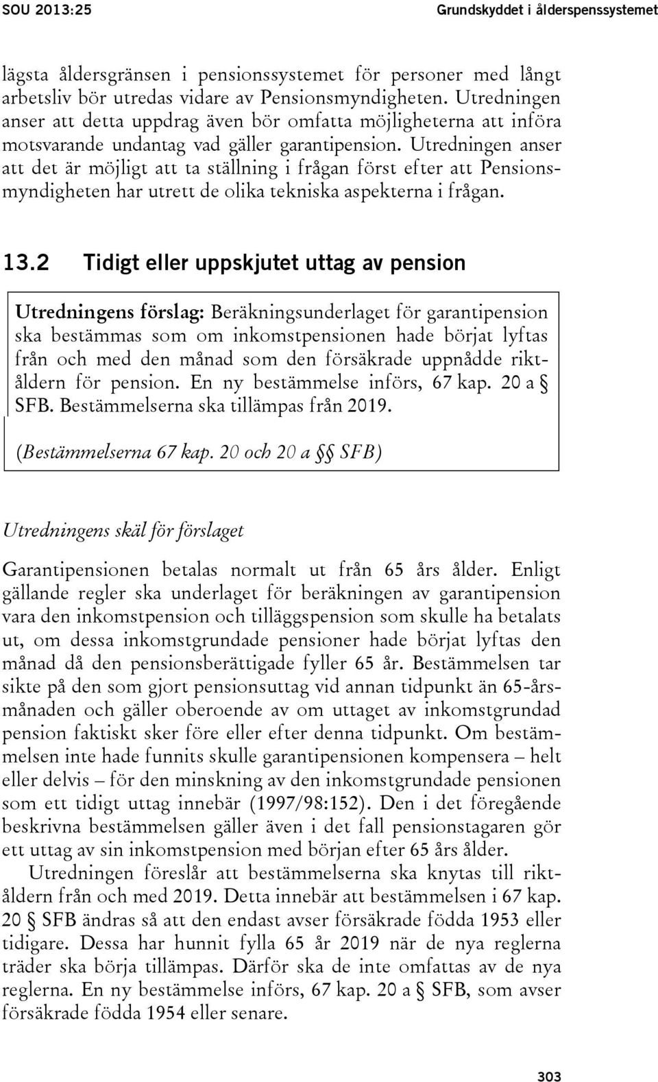 Utredningen anser att det är möjligt att ta ställning i frågan först efter att Pensionsmyndigheten har utrett de olika tekniska aspekterna i frågan. 13.