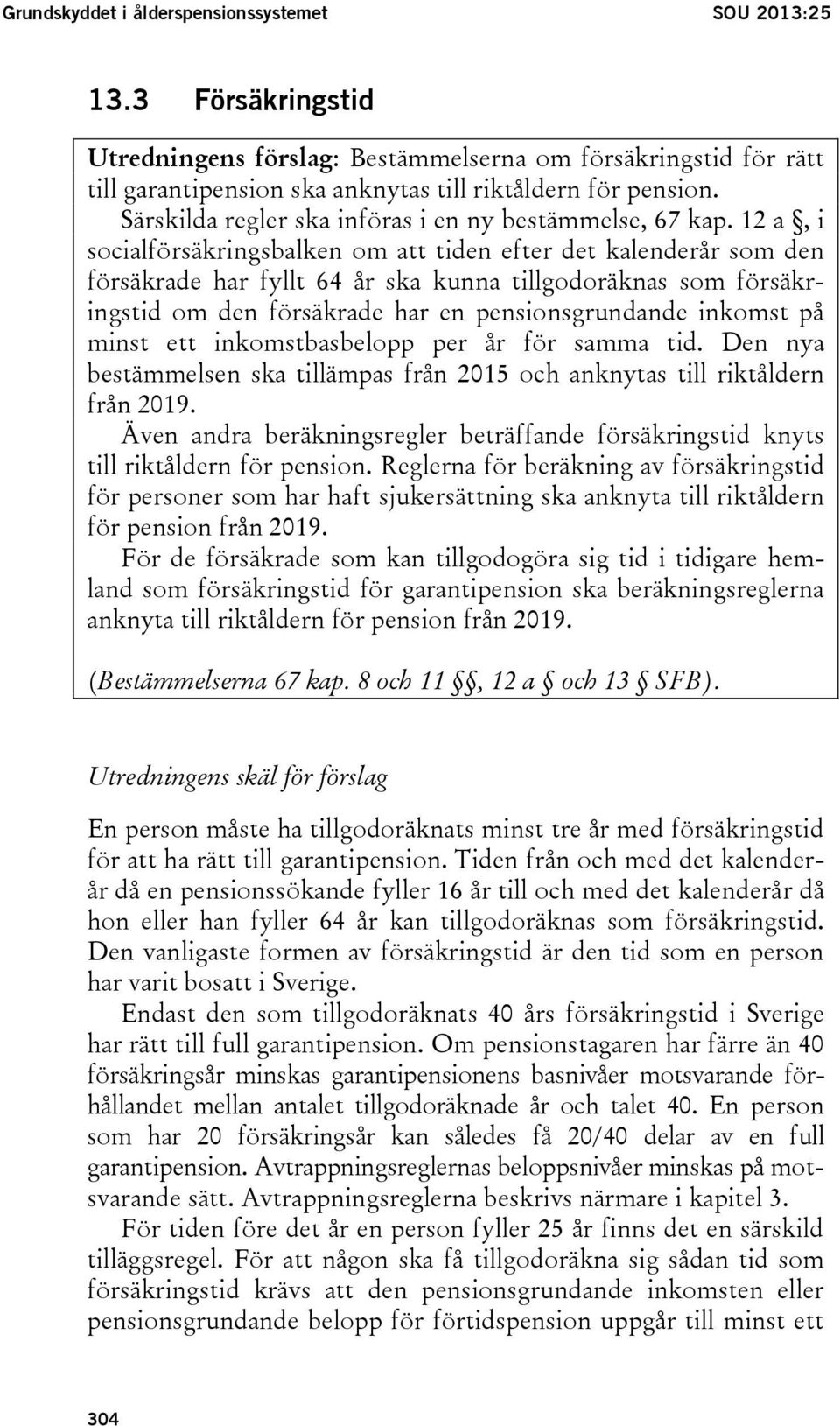 12 a, i socialförsäkringsbalken om att tiden efter det kalenderår som den försäkrade har fyllt 64 år ska kunna tillgodoräknas som försäkringstid om den försäkrade har en pensionsgrundande inkomst på