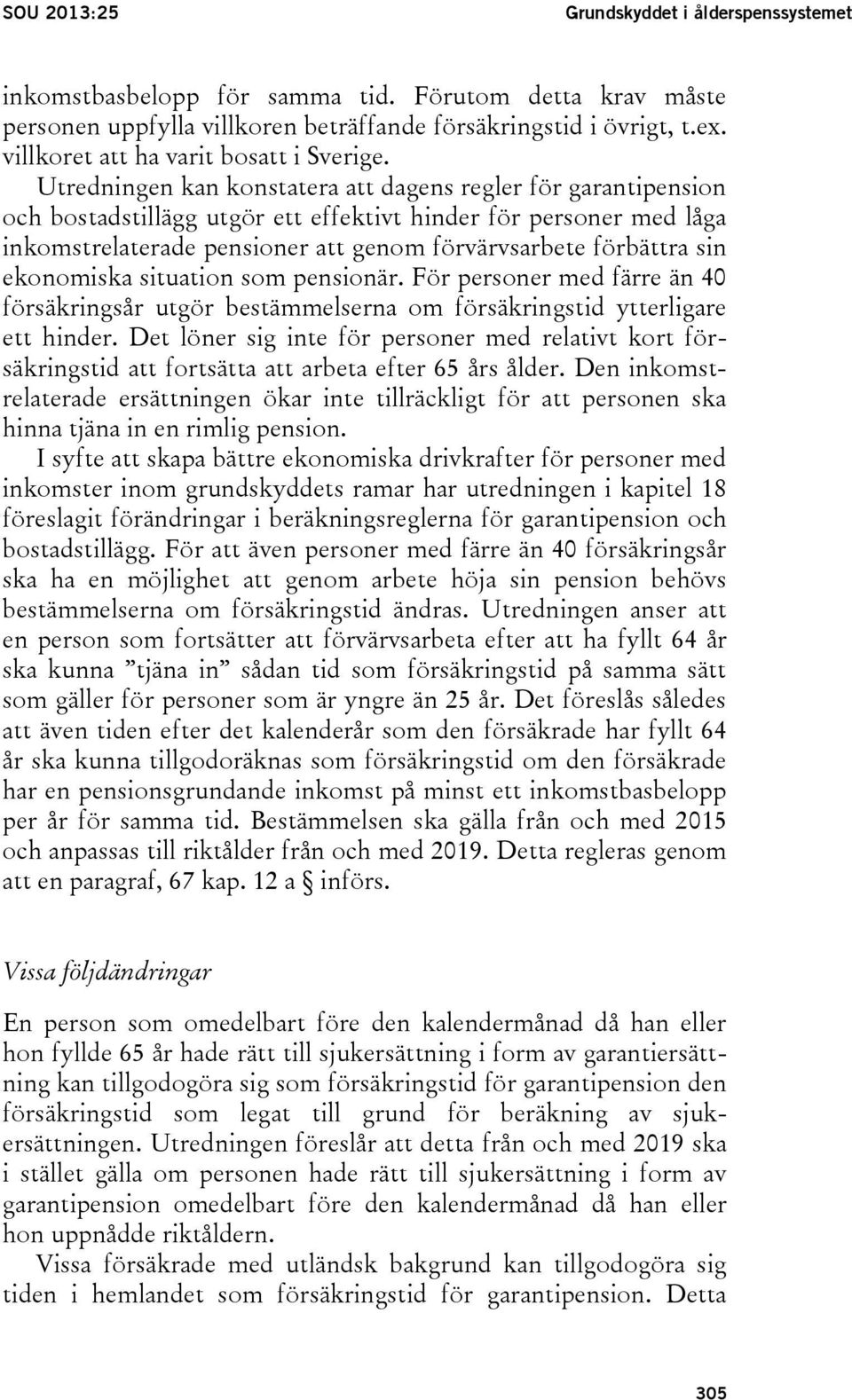 Utredningen kan konstatera att dagens regler för garantipension och bostadstillägg utgör ett effektivt hinder för personer med låga inkomstrelaterade pensioner att genom förvärvsarbete förbättra sin