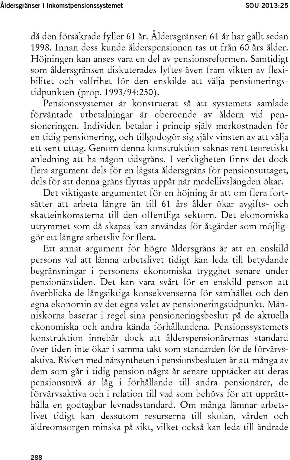 Samtidigt som åldersgränsen diskuterades lyftes även fram vikten av flexibilitet och valfrihet för den enskilde att välja pensioneringstidpunkten (prop. 1993/94:250).