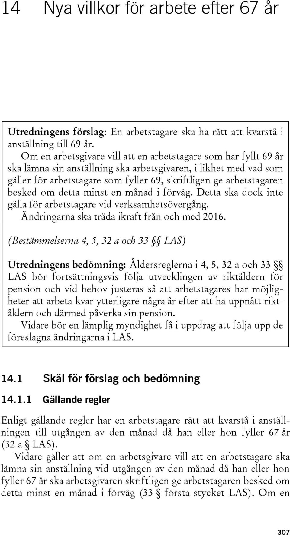 besked om detta minst en månad i förväg. Detta ska dock inte gälla för arbetstagare vid verksamhetsövergång. Ändringarna ska träda ikraft från och med 2016.