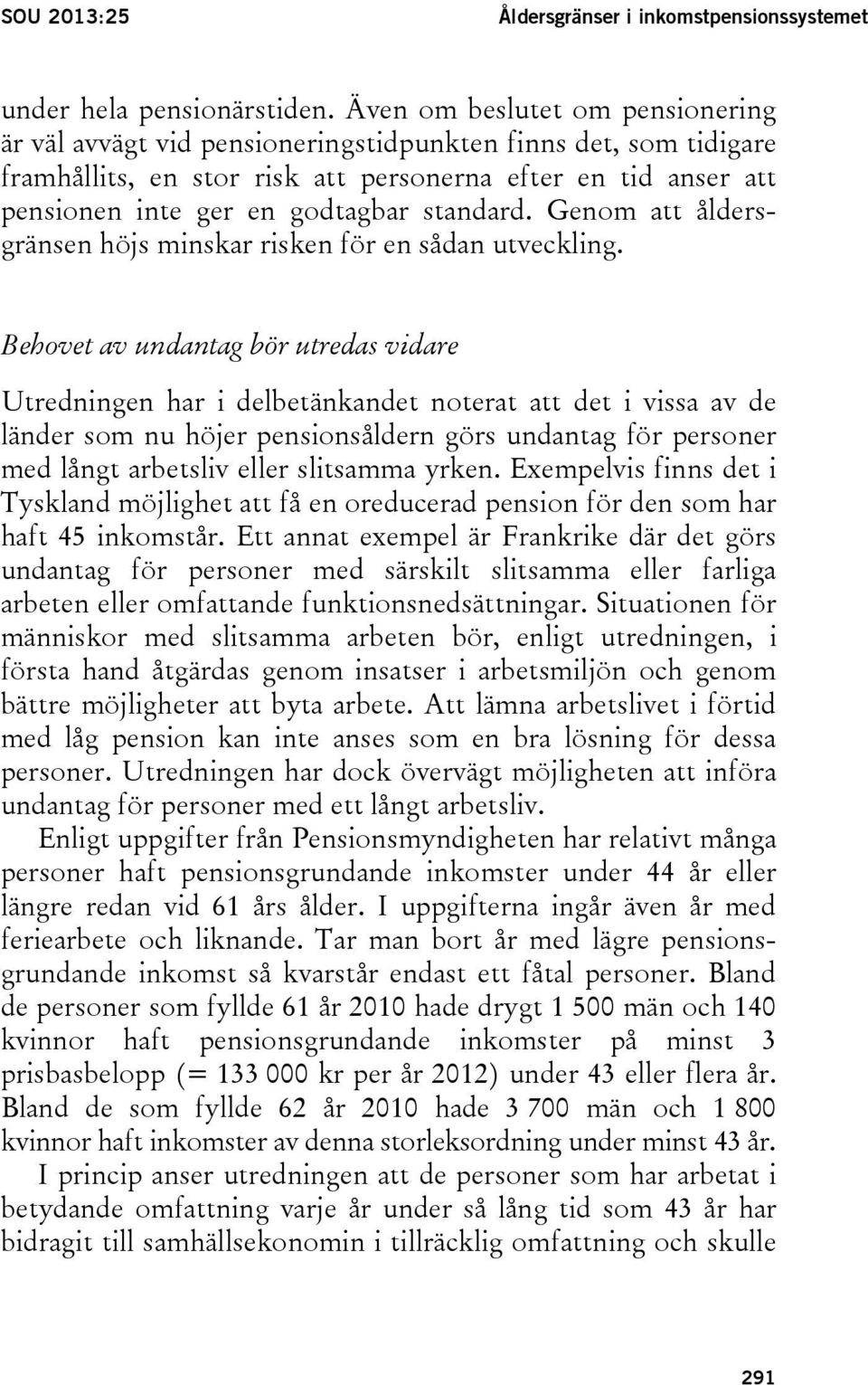 standard. Genom att åldersgränsen höjs minskar risken för en sådan utveckling.