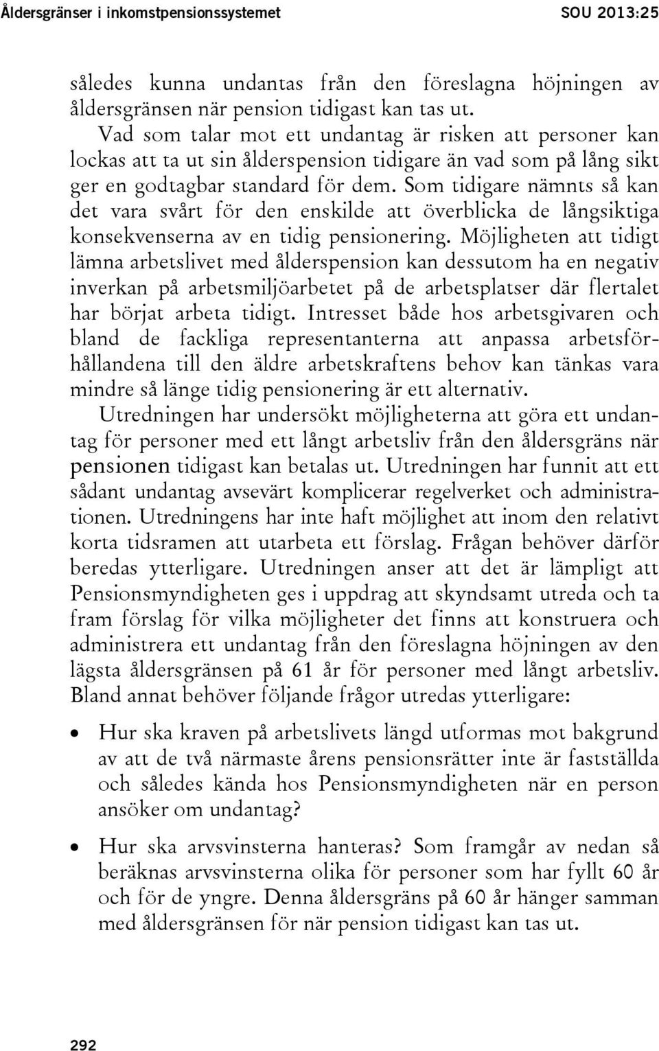 Som tidigare nämnts så kan det vara svårt för den enskilde att överblicka de långsiktiga konsekvenserna av en tidig pensionering.