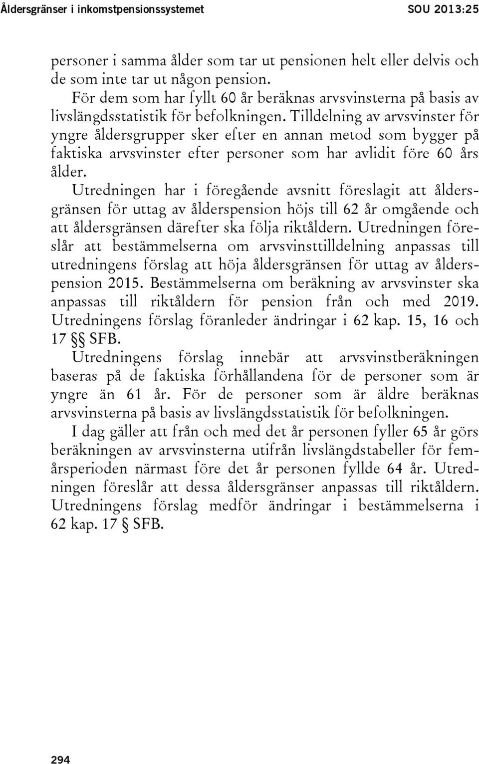 Tilldelning av arvsvinster för yngre åldersgrupper sker efter en annan metod som bygger på faktiska arvsvinster efter personer som har avlidit före 60 års ålder.