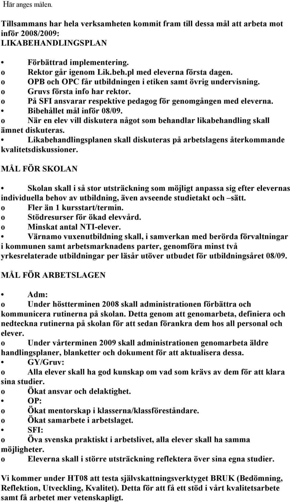 Bibehållet mål inför 08/09. o När en elev vill diskutera något som behandlar likabehandling skall ämnet diskuteras.