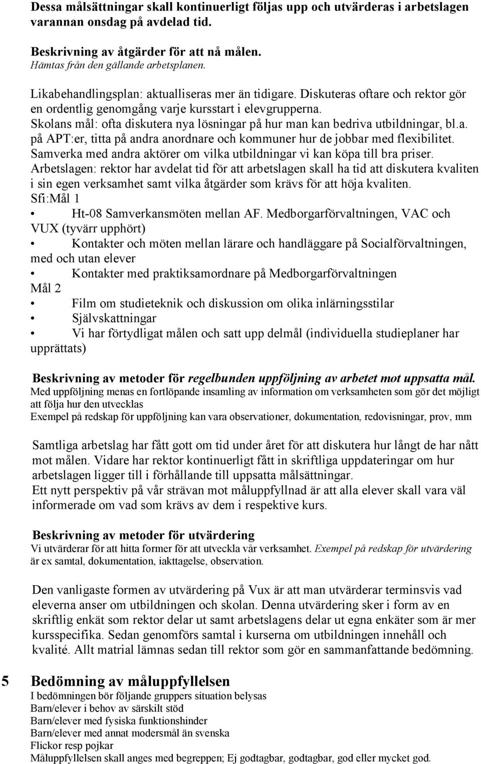 Skolans mål: ofta diskutera nya lösningar på hur man kan bedriva utbildningar, bl.a. på APT:er, titta på andra anordnare och kommuner hur de jobbar med flexibilitet.