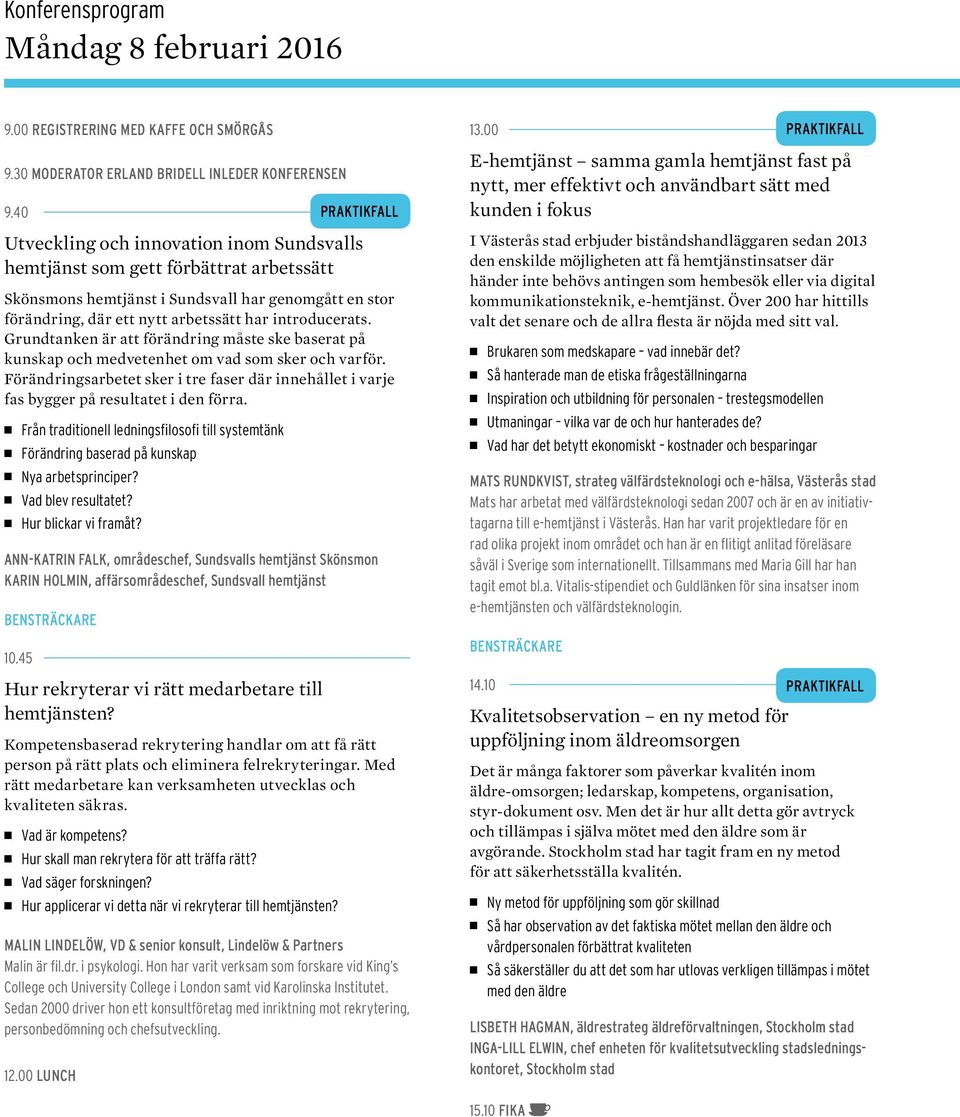 Grundtanken är att förändring måste ske baserat på kunskap och medvetenhet om vad som sker och varför. Förändringsarbetet sker i tre faser där innehållet i varje fas bygger på resultatet i den förra.