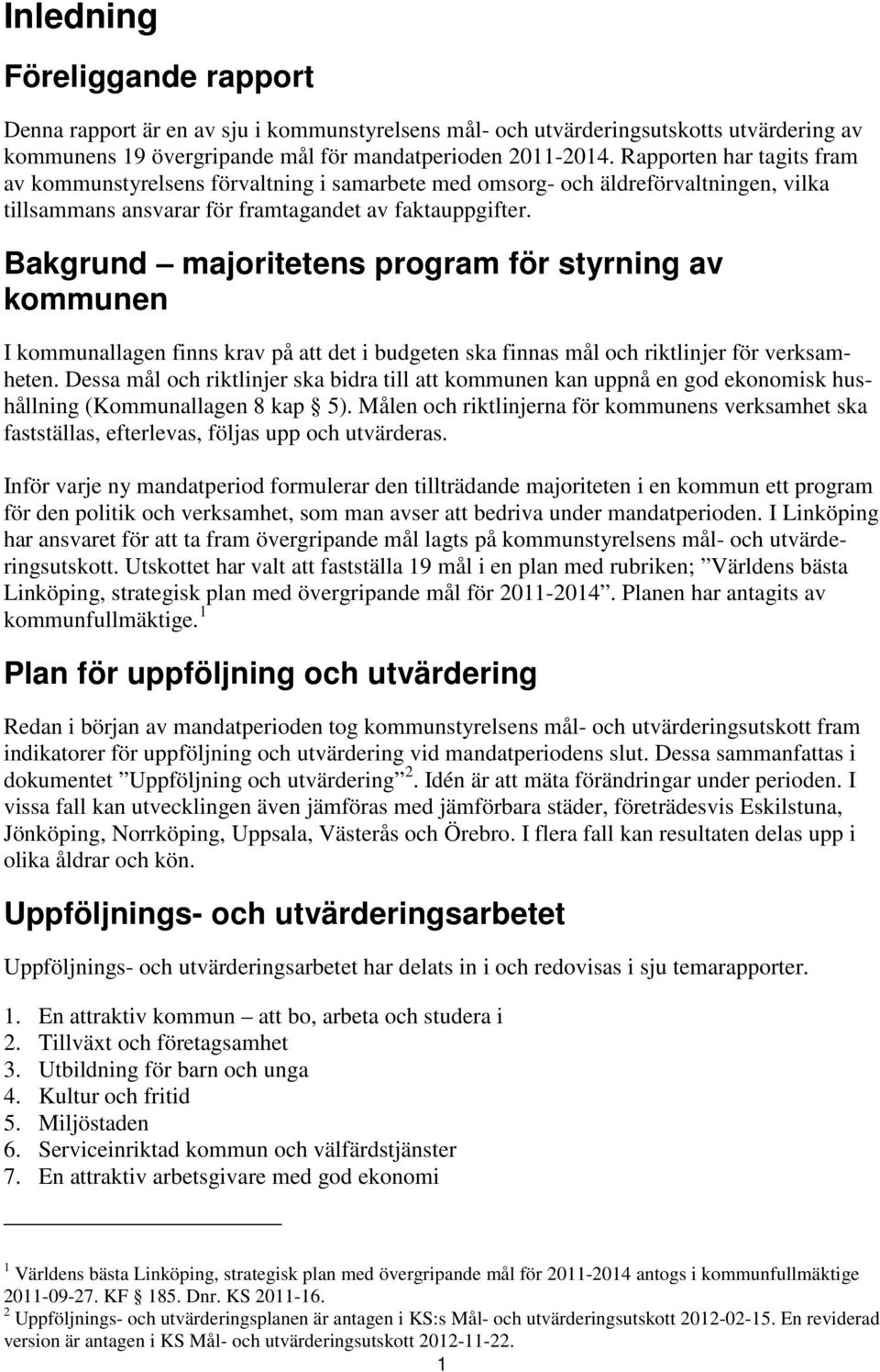 Bakgrund majoritetens program för styrning av kommunen I kommunallagen finns krav på att det i budgeten ska finnas mål och riktlinjer för verksamheten.