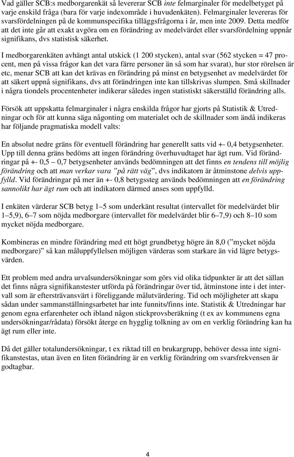 Detta medför att det inte går att exakt avgöra om en förändring av medelvärdet eller svarsfördelning uppnår signifikans, dvs statistisk säkerhet.