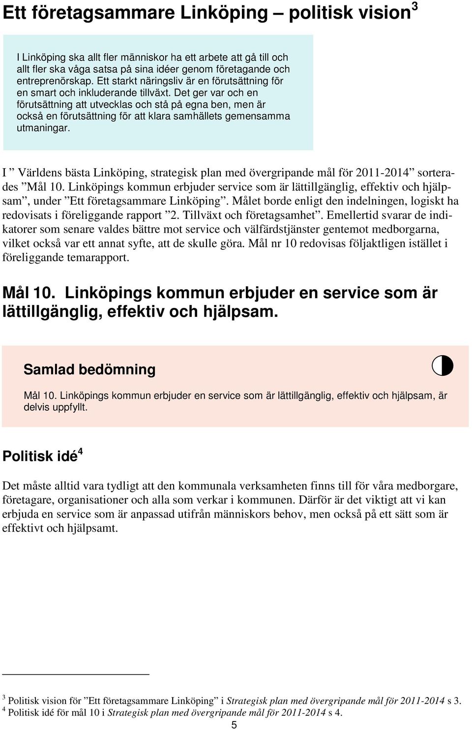 Det ger var och en förutsättning att utvecklas och stå på egna ben, men är också en förutsättning för att klara samhällets gemensamma utmaningar.