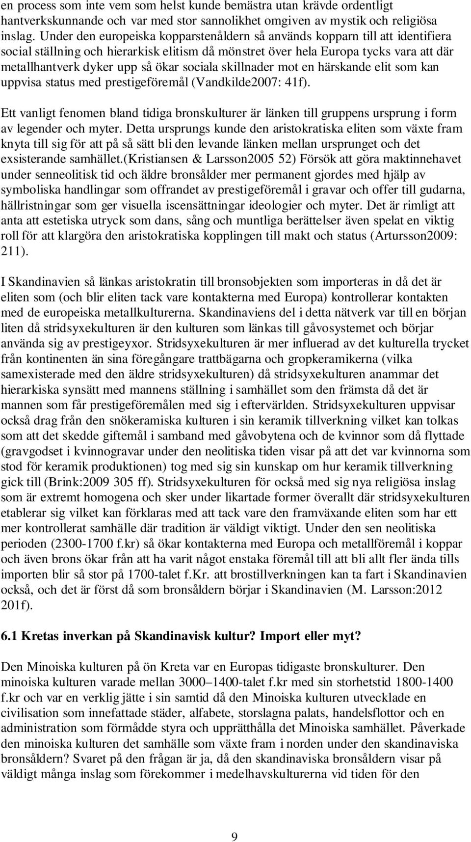 sociala skillnader mot en härskande elit som kan uppvisa status med prestigeföremål (Vandkilde2007: 41f).