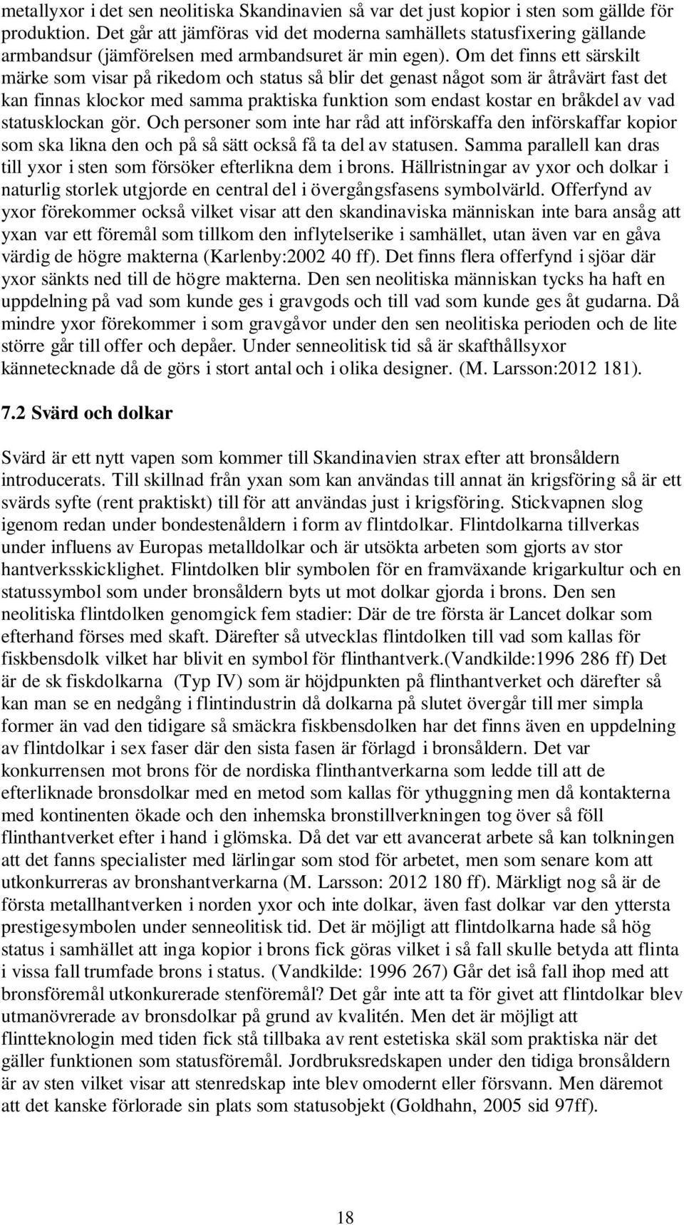 Om det finns ett särskilt märke som visar på rikedom och status så blir det genast något som är åtråvärt fast det kan finnas klockor med samma praktiska funktion som endast kostar en bråkdel av vad